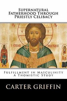 Paperback Supernatural Fatherhood Through Priestly Celibacy: Fulfillment in Masculinity//A Thomistic Study Book