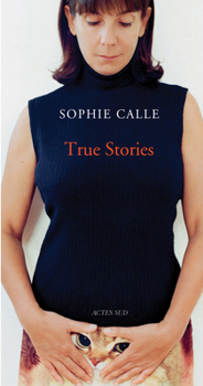 Hardcover Sophie Calle: True Stories: 63 Short Stories: Seventh Edition Book