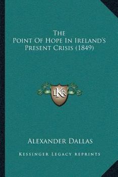 Paperback The Point Of Hope In Ireland's Present Crisis (1849) Book