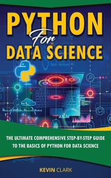 Paperback Python For Data Science: The Ultimate Comprehensive Step-By-Step Guide To The Basics Of Python For Data Science Book