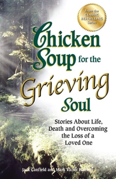 Chicken Soup for the Grieving Soul: Stories About Life, Death and Overcoming the Loss of a Loved One (Chicken Soup for the Soul) - Book  of the Chicken Soup for the Soul