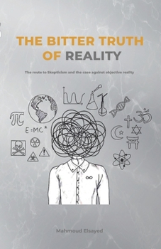 Paperback The Bitter Truth of Reality: The route to skepticism and the case against objective reality Book