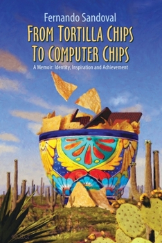 Paperback From Tortilla Chips To Computer Chips: A Memoir: Identity, Inspiration and Achievement Book