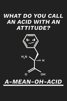 What Do You Call An Acid With An Attitude A Mean Oh Acid: Funny Chemistry and Science Humor Notebook. Great Gift for Teachers Professors and Students