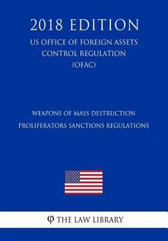 Paperback Weapons of Mass Destruction Proliferators Sanctions Regulations (Us Office of Foreign Assets Control Regulation) (Ofac) (2018 Edition) Book