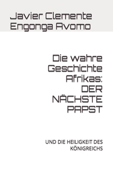 Paperback Die wahre Geschichte Afrikas: Der Nächste Papst: Und Die Heiligkeit Des Königreichs [German] Book