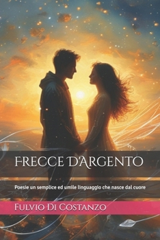 Paperback Frecce D'Argento: Poesie un semplice ed umile linguaggio che nasce dal cuore [Italian] Book