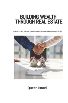 Paperback Building Wealth through Real Estate: How to find, finance and develop profitable properties Book