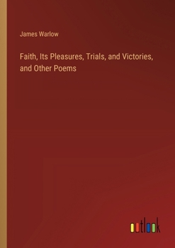 Paperback Faith, Its Pleasures, Trials, and Victories, and Other Poems Book