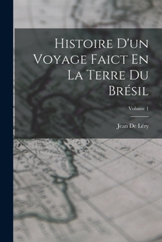 Paperback Histoire D'un Voyage Faict En La Terre Du Brésil; Volume 1 [French] Book