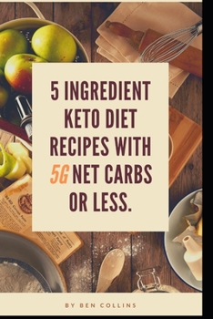 Paperback Keto in Five: Easy Five Ingredient Keto Diet Recipes With 5 Ingredients or Less & 5 Net Carbs or Less Book