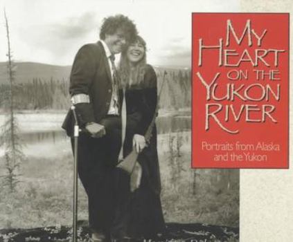 Paperback My Heart on the Yukon River: Portraits from Alaska and the Yukon Book