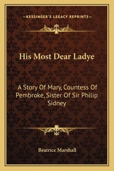 Paperback His Most Dear Ladye: A Story Of Mary, Countess Of Pembroke, Sister Of Sir Philip Sidney Book