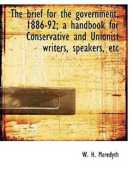 Paperback The Brief for the Government, 1886-92; A Handbook for Conservative and Unionist Writers, Speakers, E [Large Print] Book