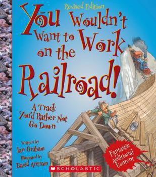 You Wouldn't Want to Work on the Railroad!: A Track You'd Rather Not Go Down (You Wouldn't Want to) - Book  of the You Wouldn't Want to...