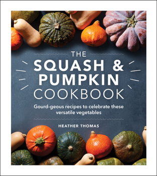 Hardcover The Squash & Pumpkin Cookbook: Gourd-Geous Recipes to Celebrate These Versatile Vegetables Book