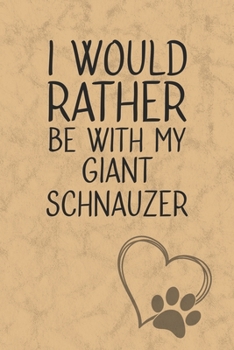I Would Rather Be With My Giant Schnauzer: Nice Lined Journal, Diary and Gift for a Man, Woman, Girl or Boy Who Really Loves Their Dog