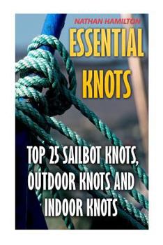 Paperback Essential Knots: Top 25 Sailbot Knots, Outdoor Knots And Indoor Knots Book