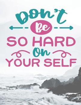 Don't Be So Hard On Yourself: Prompt Journal, self help, self care 8.5x11, 150 page journal