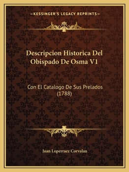 Paperback Descripcion Historica Del Obispado De Osma V1: Con El Catalogo De Sus Prelados (1788) [Spanish] Book