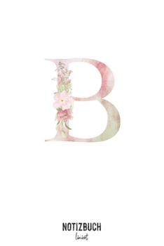 Notizbuch liniert: Buchstabe B Monogramm - Notizheft liniert • Personalisiertes Buchstaben Initial Namen Notizbuch • 120 Seiten (DIN A5 / 15x22cm) ... Schreibheft, Tage (German Edition)