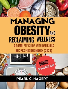 Managing Obesity and Reclaiming Wellness: A Complete Guide with Delicious Recipes for Beginners (2024) (Nourish & Trim: The Obesity Diet Cookbook Series)