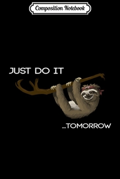 Composition Notebook: Funny Sloth Just Do It Tomorrow - Premium Sloth  Journal/Notebook Blank Lined Ruled 6x9 100 Pages