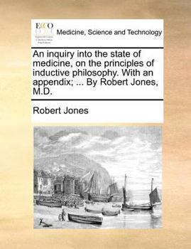 Paperback An inquiry into the state of medicine, on the principles of inductive philosophy. With an appendix; ... By Robert Jones, M.D. Book