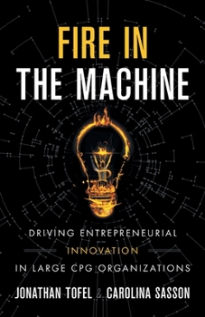 Paperback Fire in the Machine: Driving Entrepreneurial Innovation in Large CPG Organizations Book