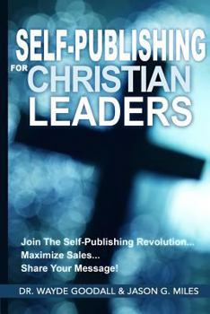 Paperback Self Publishing For Christian Leaders: Join The Self-Publishing Revolution, Maximize Sales, Share Your Message Book