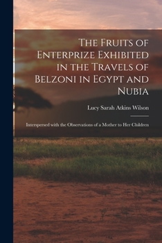 Paperback The Fruits of Enterprize Exhibited in the Travels of Belzoni in Egypt and Nubia: Interspersed With the Observations of a Mother to Her Children Book