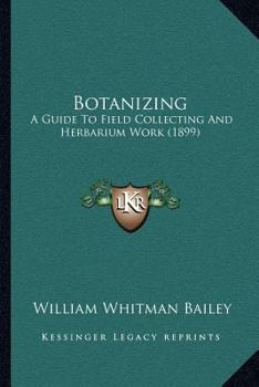 Paperback Botanizing: A Guide To Field Collecting And Herbarium Work (1899) Book