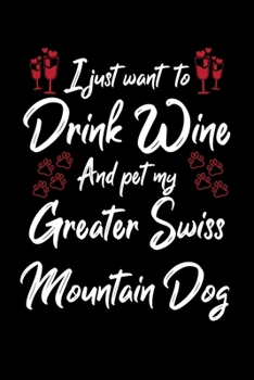 Paperback I Just Wanna Drink Wine And Pet My Greater Swiss Mountain Dog Book