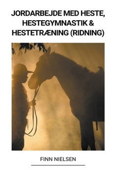 Paperback Jordarbejde med Heste, Hestegymnastik & Hestetræning (Ridning) [Danish] Book