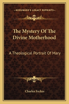The Mystery Of The Divine Motherhood: A Theological Portrait Of Mary