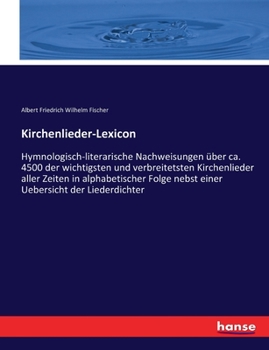Paperback Kirchenlieder-Lexicon: Hymnologisch-literarische Nachweisungen über ca. 4500 der wichtigsten und verbreitetsten Kirchenlieder aller Zeiten in alphabet [German] Book