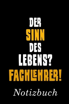 Der Sinn Des Lebens Fachlehrer Notizbuch: | Notizbuch mit 110 linierten Seiten | Format 6x9 DIN A5 | Soft cover matt | (German Edition)