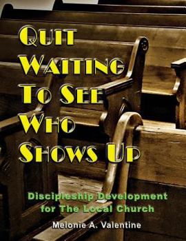 Paperback Quit Waiting to See Who Shows Up: Discipleship Development for the Local Church Book