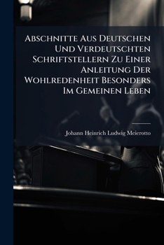 Paperback Abschnitte Aus Deutschen Und Verdeutschten Schriftstellern Zu Einer Anleitung Der Wohlredenheit Besonders Im Gemeinen Leben [German] Book