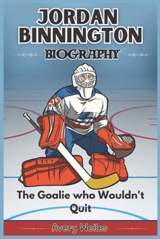 JORDAN BINNINGTON BIOGRAPHY: The Story of a Stanley Cup Champion – His Rise, Grit, Glory, and Legacy his Making