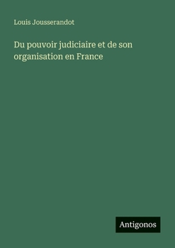 Du pouvoir judiciaire et de son organisation en France