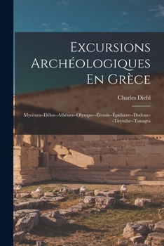 Paperback Excursions Archéologiques En Grèce: Mycènes--Délos--Athènes--Olympie--Éleusis--Épidaure--Dodone--Tirynthe--Tanagra [French] Book