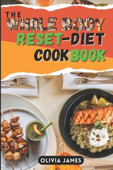 THE WHOLE BODY RESET DIET COOKBOOK: 101 Recipes to Power Your Metabolism Achieving Optimum Health in 4 Weeks with Healthy Meal Plans and Strategies for Weight Loss and Muscle Mass Optimization