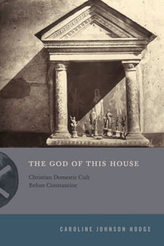 Hardcover The God of This House: Christian Domestic Cult Before Constantine Book