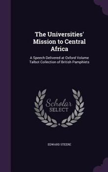 Hardcover The Universities' Mission to Central Africa: A Speech Delivered at Oxford Volume Talbot Collection of British Pamphlets Book