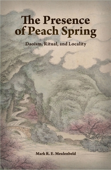 Hardcover The Presence of Peach Spring: Daoism, Ritual, and Locality Book
