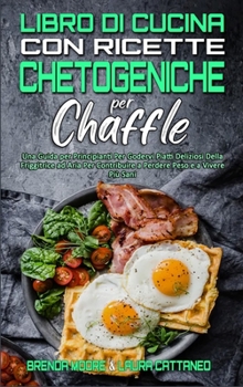 Hardcover Libro di Cucina con Ricette Chetogeniche per Chaffle: Una Guida per Principianti Per Godervi Piatti Deliziosi Della Friggitrice ad Aria Per Contribuir [Italian] Book