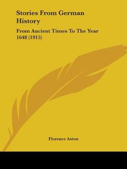 Paperback Stories From German History: From Ancient Times To The Year 1648 (1915) Book
