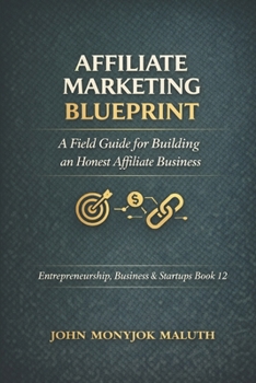 Affiliate Marketing Blueprint: A Field Guide for Building an Honest Affiliate Business
