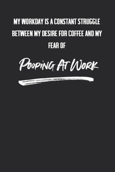 Paperback My Workday Is A Constant Struggle Between My Desire For Coffee And My Fear Of Pooping At Work: 6 X 9 Blank Lined Coworker Gag Gift Funny Office Notebo Book